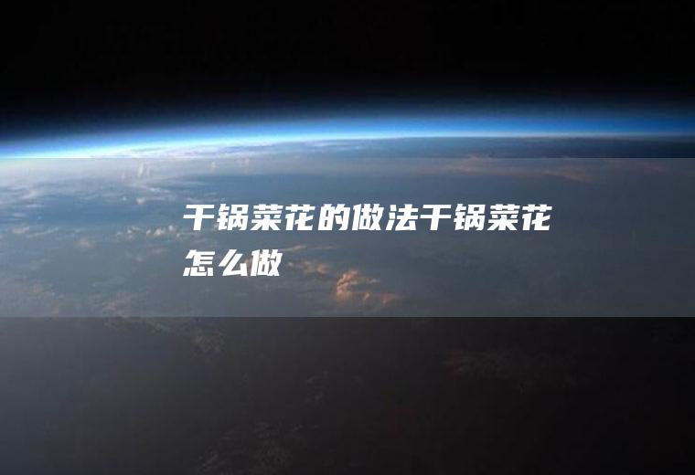干锅菜花的做法干锅菜花怎么做
