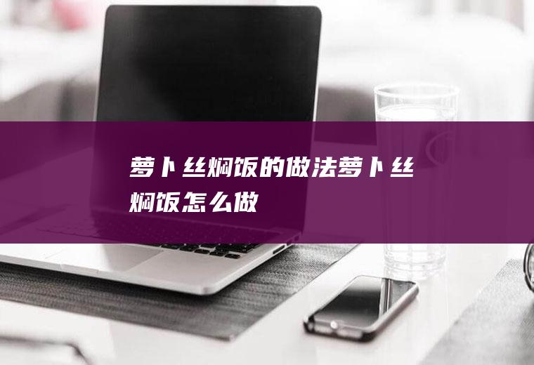 萝卜丝焖饭的做法萝卜丝焖饭怎么做