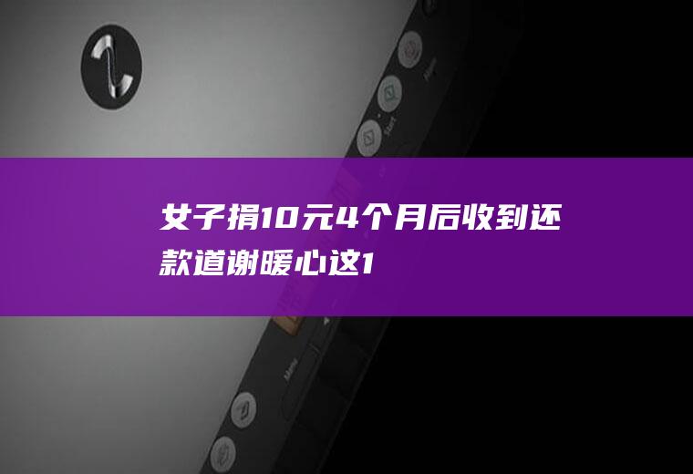 女子捐10元4个月后收到还款道谢暖心这1