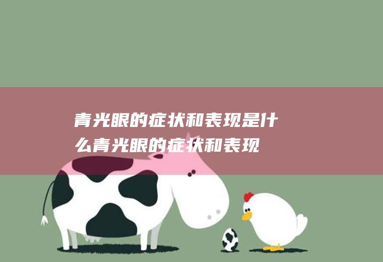 青光眼的症状和表现是什么(青光眼的症状和表现是什么白内障)
