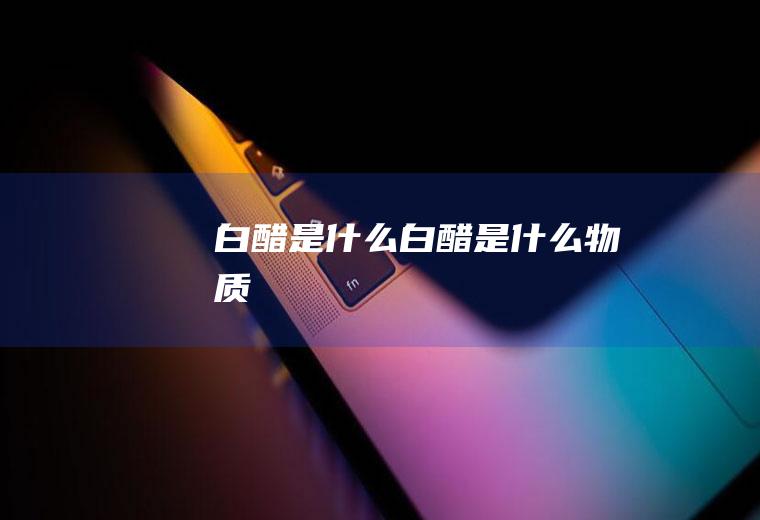 白醋是什么,白醋是什么物质