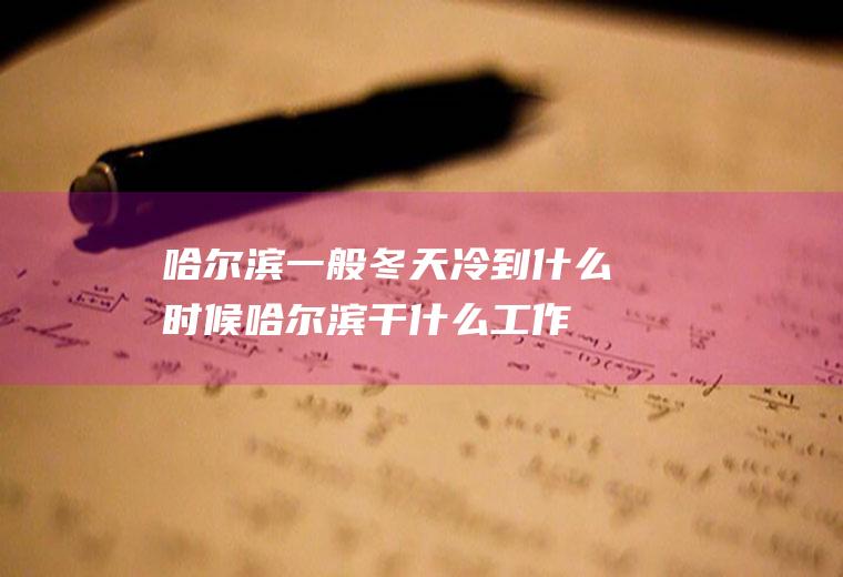 哈尔滨一般冬天冷到什么时候,哈尔滨干什么工作挣得多？