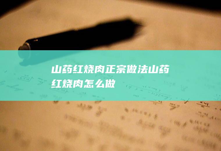 山药红烧肉正宗做法山药红烧肉怎么做