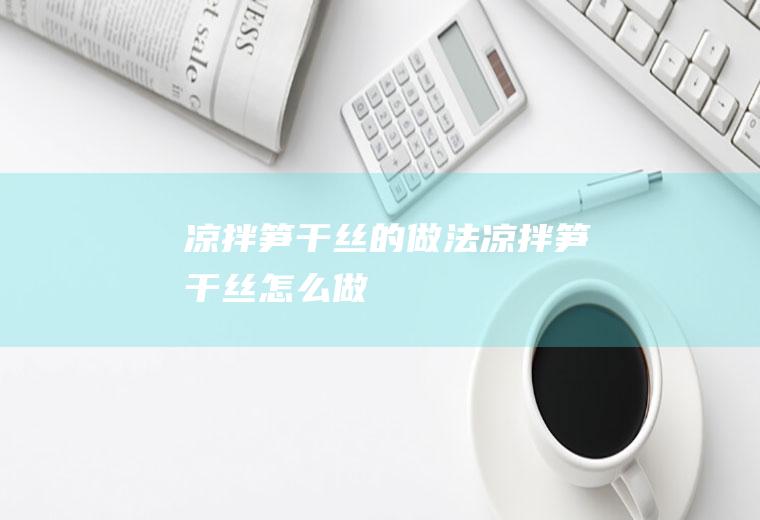 凉拌笋干丝的做法凉拌笋干丝怎么做