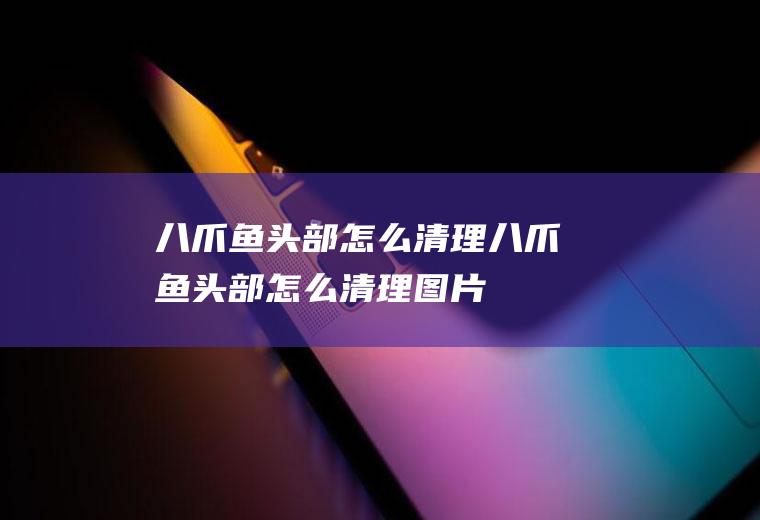 八爪鱼头部怎么清理,八爪鱼头部怎么清理图片
