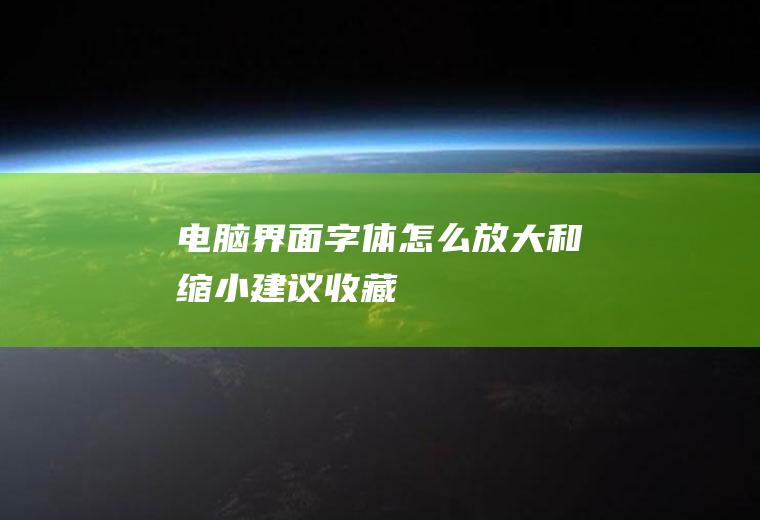 电脑界面字体怎么放大和缩小(建议收藏)
