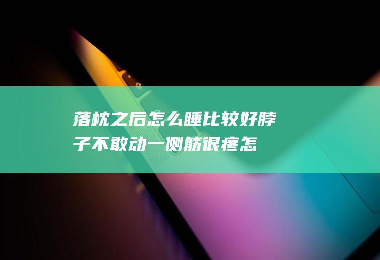 之后怎么睡比较好脖子不敢动一侧筋很疼怎