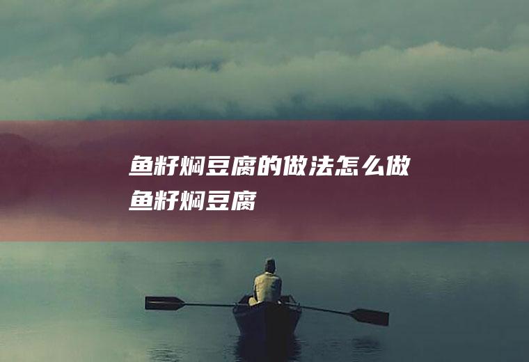 鱼籽焖豆腐的做法怎么做鱼籽焖豆腐