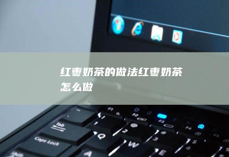 红枣奶茶的做法红枣奶茶怎么做