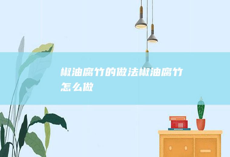 椒油腐竹的做法椒油腐竹怎么做