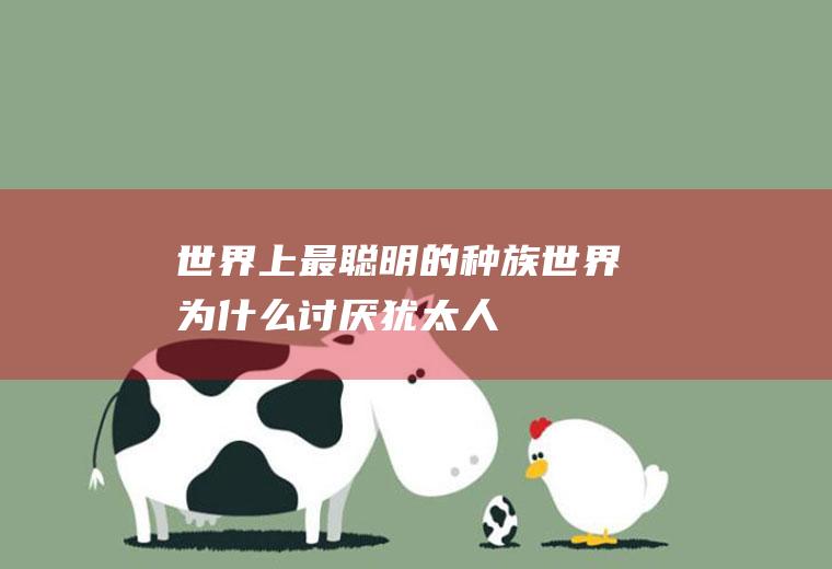 世界上最聪明的种族(世界为什么讨厌犹太人)