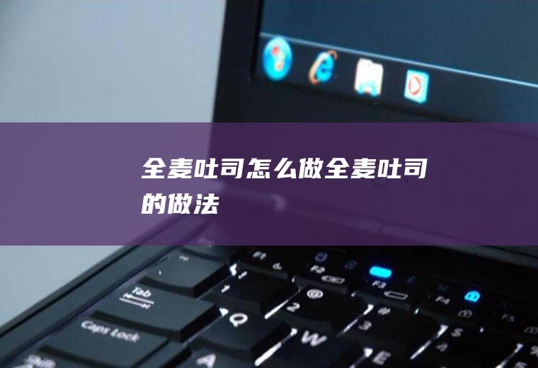 全麦吐司怎么做全麦吐司的做法