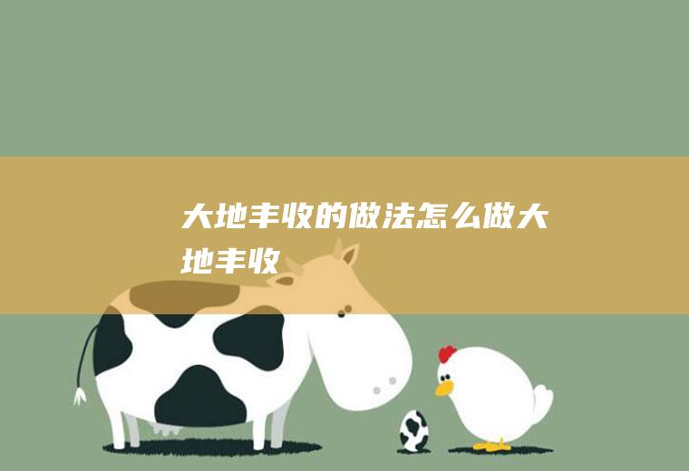 大地丰收的做法怎么做大地丰收