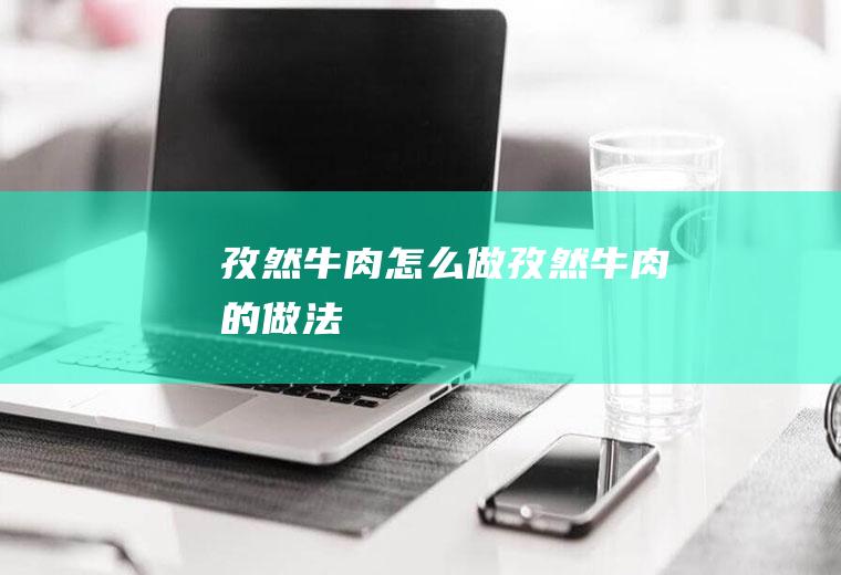 孜然牛肉怎么做孜然牛肉的做法