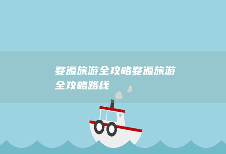 婺源旅游全攻略(婺源旅游全攻略路线)