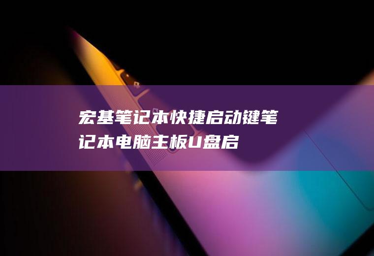 宏基笔记本快捷启动键(笔记本/电脑主板U盘启动热键对照表)
