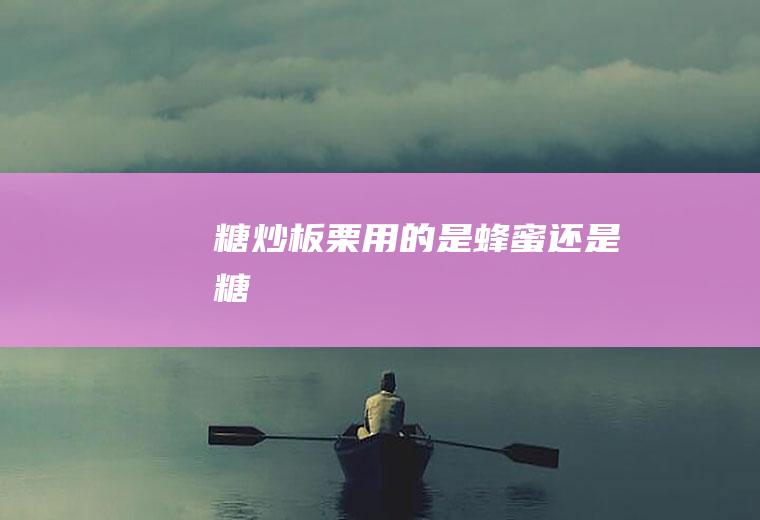 糖炒板栗用的是蜂蜜还是糖
