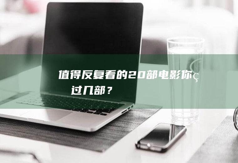 值得反复看的20部电影,你看过几部？