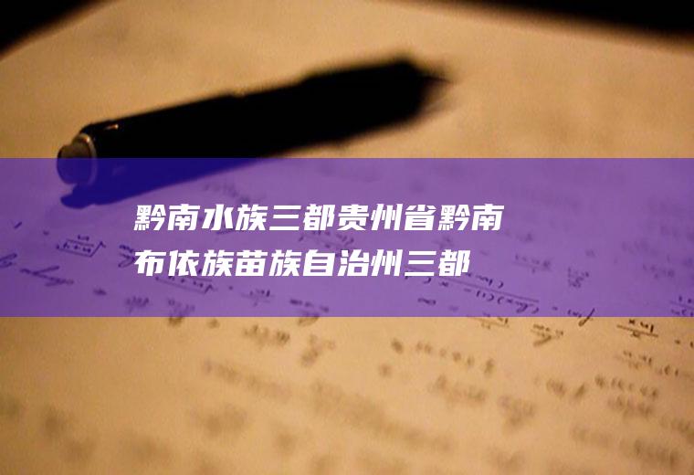 黔南水族三都(贵州省黔南布依族苗族自治州三都水族)
