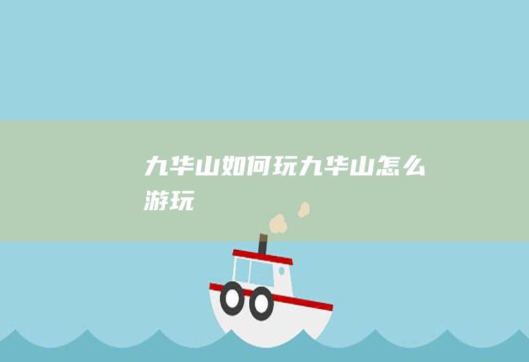 九华山如何玩(九华山怎么游玩)