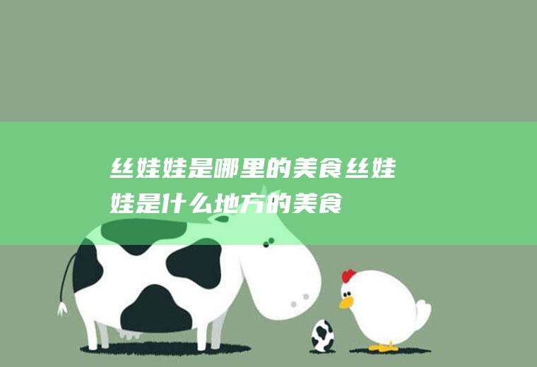 丝娃娃是哪里的美食丝娃娃是什么地方的美食