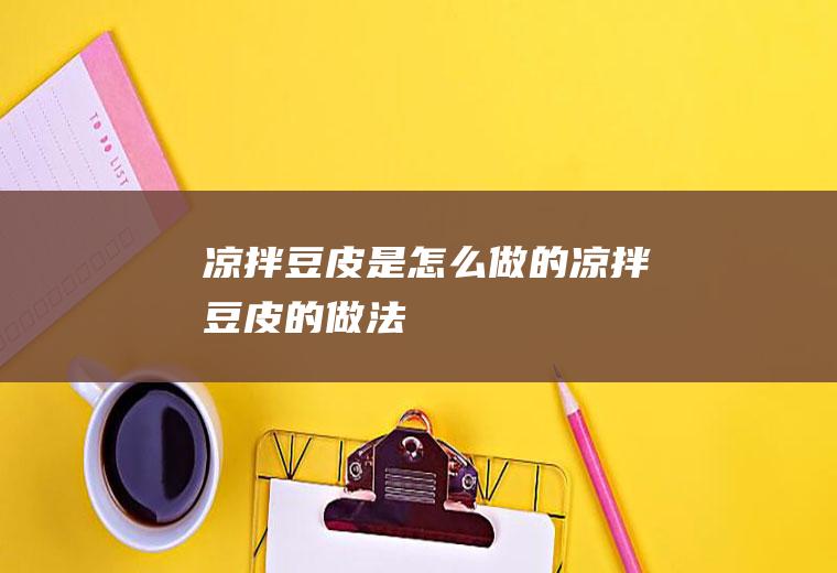 凉拌豆皮是怎么做的凉拌豆皮的做法