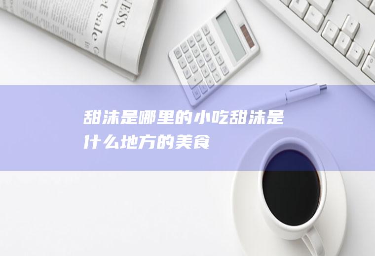 甜沫是哪里的小吃甜沫是什么地方的美食