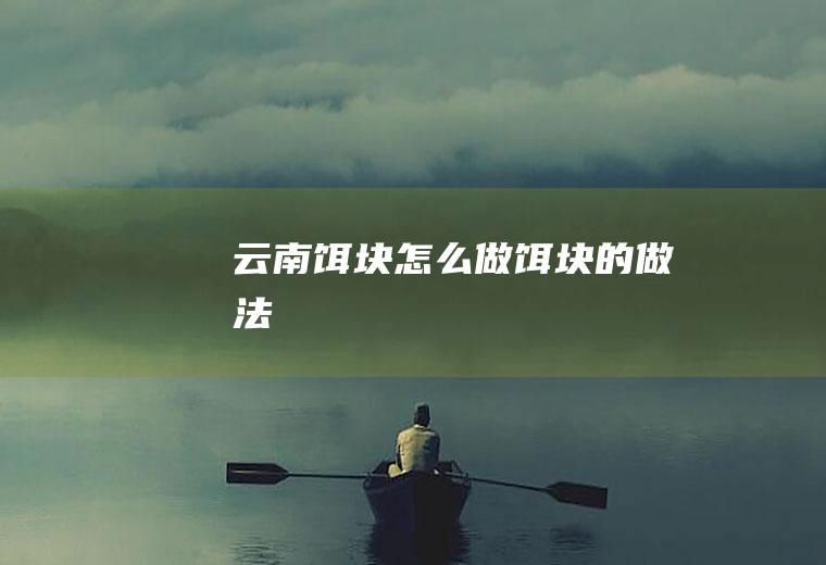 云南饵块怎么做饵块的做法