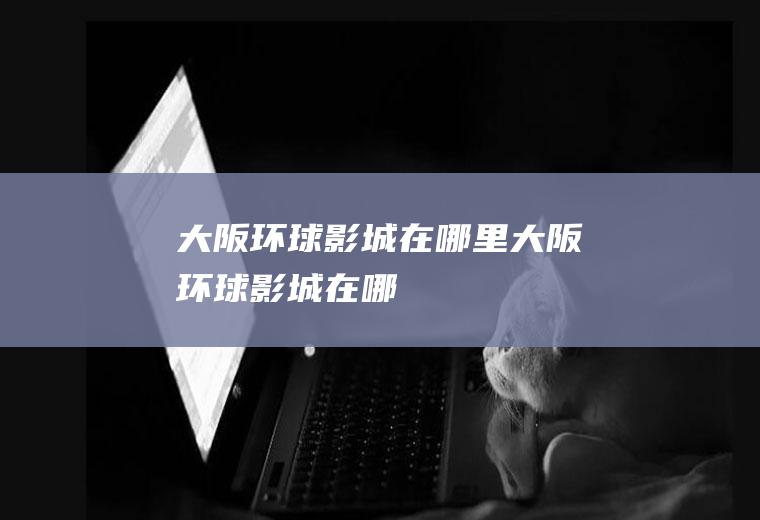 大阪环球影城在哪里大阪环球影城在哪