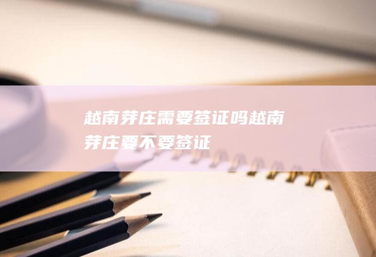 越南芽庄需要签证吗越南芽庄要不要签证