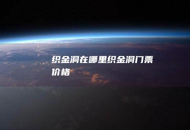 织金洞在哪里织金洞门票价格
