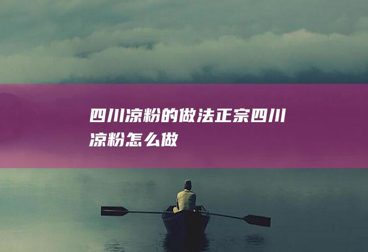 四川凉粉的做法正宗四川凉粉怎么做