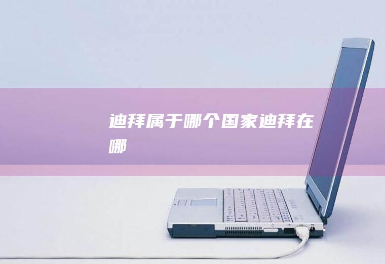 迪拜属于哪个国家迪拜在哪