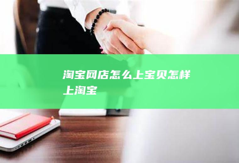 淘宝网店怎么上宝贝怎样上淘宝