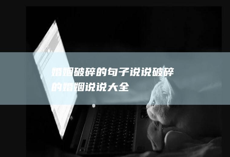 婚姻破碎的句子说说破碎的婚姻说说大全