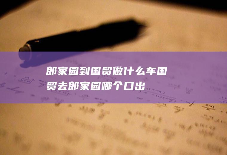 郎家园到国贸做什么车国贸去郎家园哪个口出