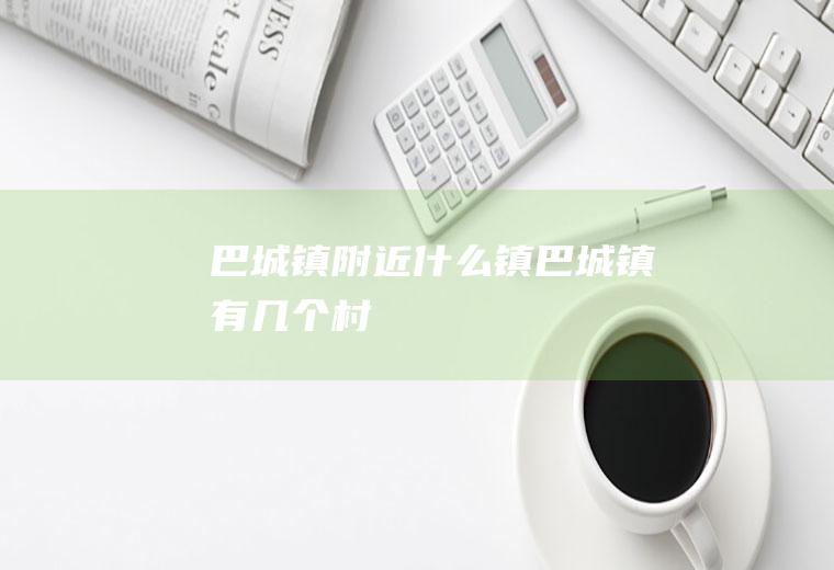巴城镇附近什么镇巴城镇有几个村