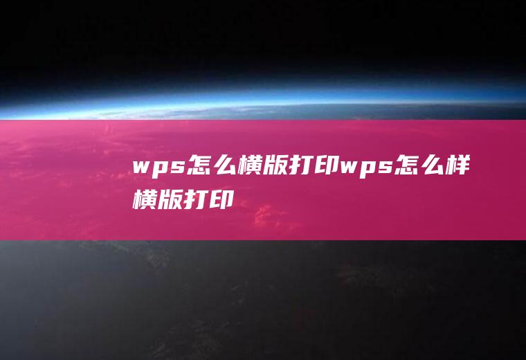 wps怎么横版打印wps怎么样横版打印