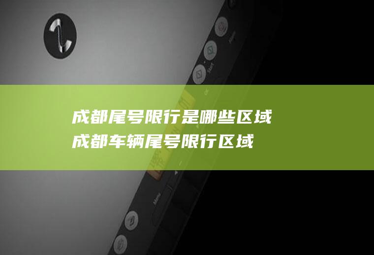 成都尾号限行是哪些区域成都车辆尾号限行区域