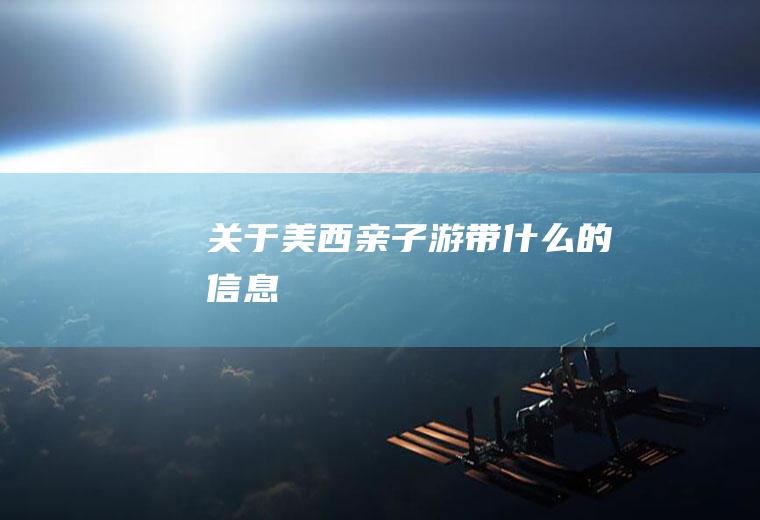 关于美西亲子游带什么的信息