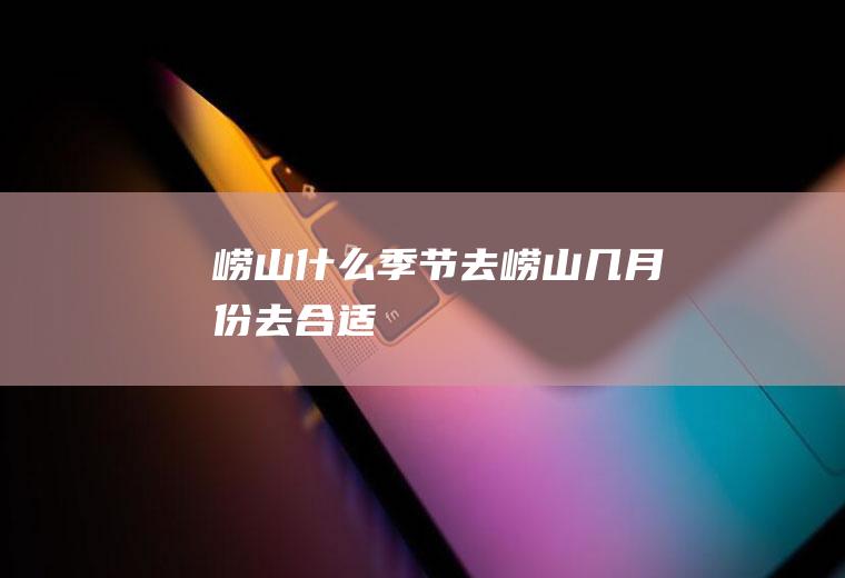 崂山什么季节去崂山几月份去合适
