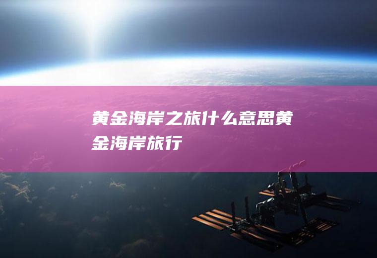 黄金海岸之旅什么意思黄金海岸旅行