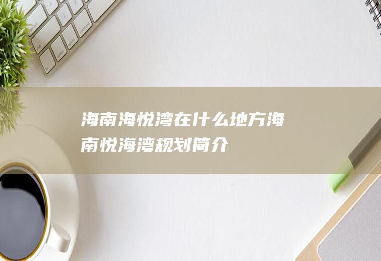 海南海悦湾在什么地方海南悦海湾规划简介