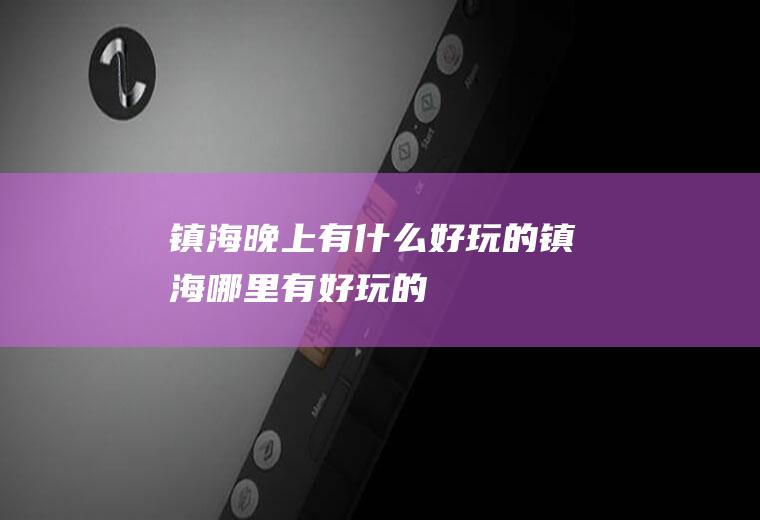 镇海晚上有什么好玩的镇海哪里有好玩的