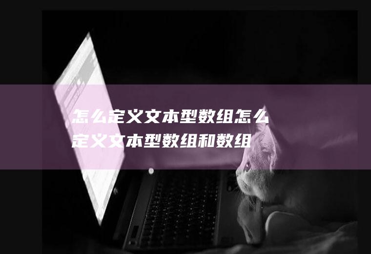 怎么定义文本型数组怎么定义文本型数组和数组