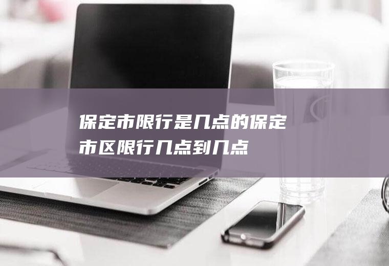保定市限行是几点的保定市区限行几点到几点