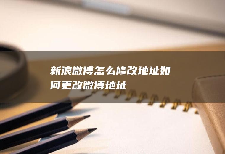 新浪微博怎么修改地址如何更改微博地址