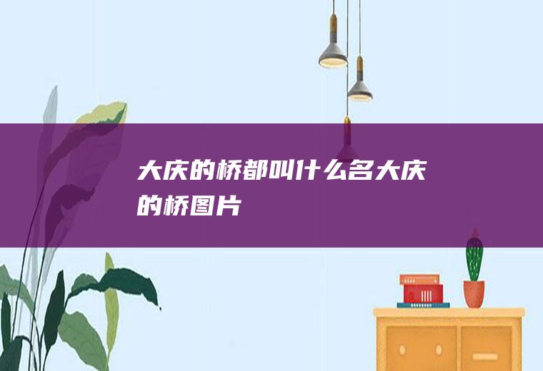 大庆的桥都叫什么名大庆的桥图片