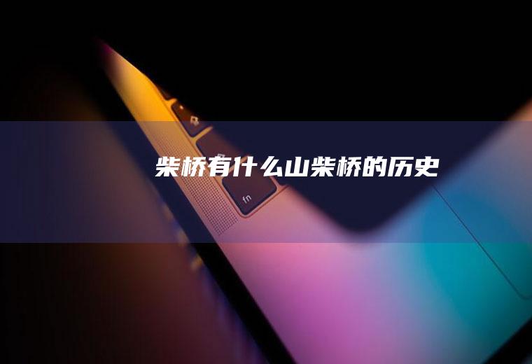 柴桥有什么山柴桥的历史
