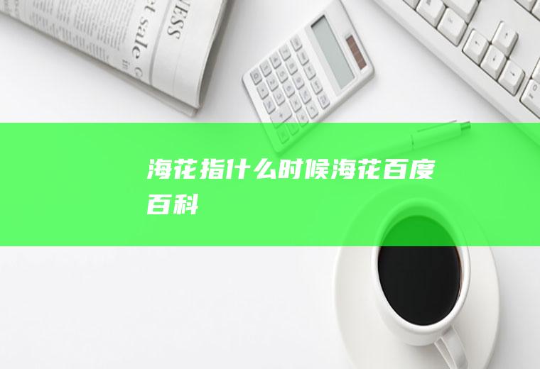 海花指什么时候海花百度百科